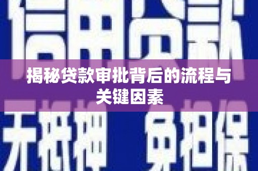 龙井揭秘贷款审批背后的流程与关键因素