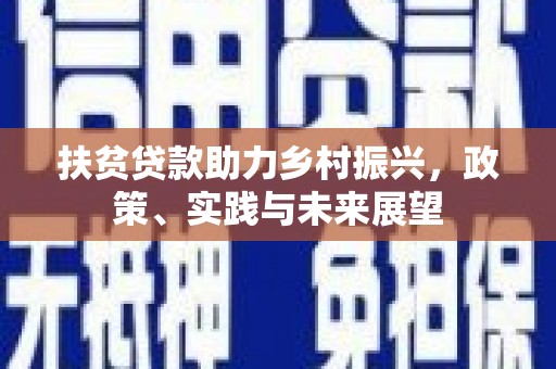 龙井扶贫贷款助力乡村振兴，政策、实践与未来展望