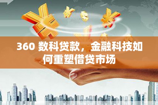 龙井360 数科贷款，金融科技如何重塑借贷市场