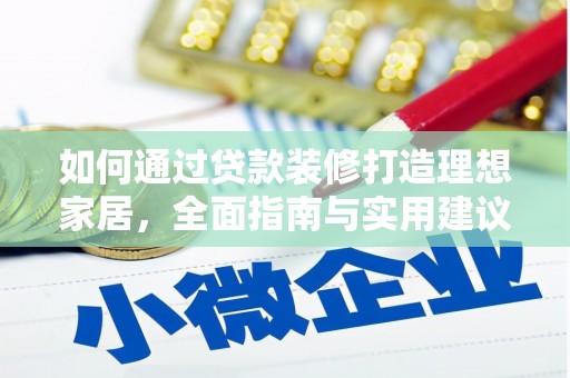 龙井如何通过贷款装修打造理想家居，全面指南与实用建议
